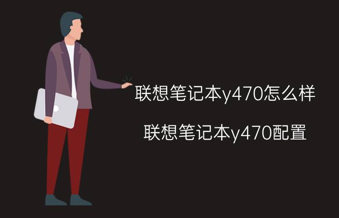 联想笔记本y470怎么样 联想笔记本y470配置